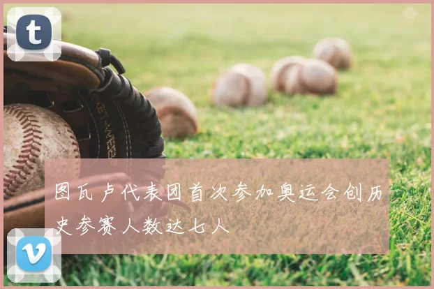 图瓦卢代表团首次参加奥运会创历史参赛人数达七人