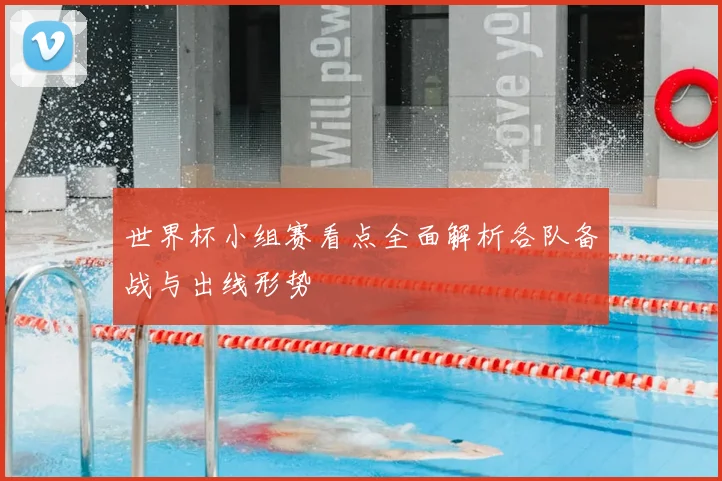 世界杯小组赛看点全面解析各队备战与出线形势
