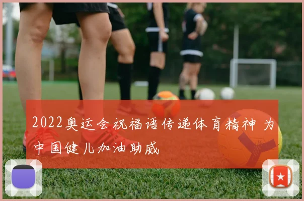 2022奥运会祝福语传递体育精神 为中国健儿加油助威